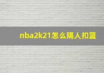 nba2k21怎么隔人扣篮