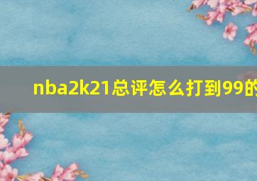 nba2k21总评怎么打到99的