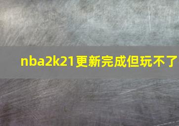 nba2k21更新完成但玩不了