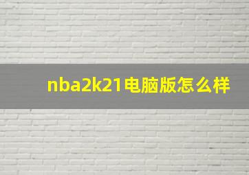 nba2k21电脑版怎么样