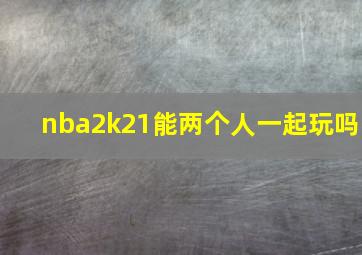 nba2k21能两个人一起玩吗