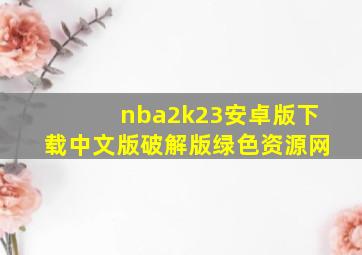 nba2k23安卓版下载中文版破解版绿色资源网