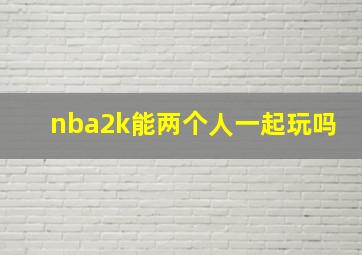 nba2k能两个人一起玩吗