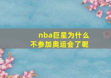 nba巨星为什么不参加奥运会了呢