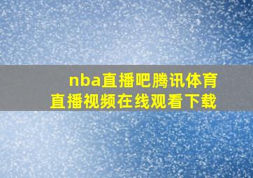 nba直播吧腾讯体育直播视频在线观看下载