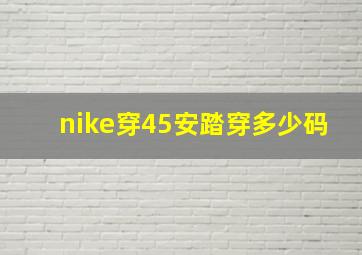 nike穿45安踏穿多少码