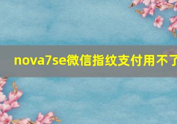 nova7se微信指纹支付用不了