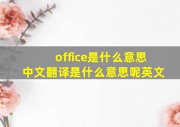 office是什么意思中文翻译是什么意思呢英文