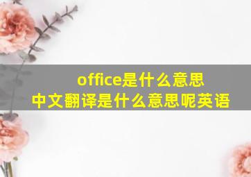 office是什么意思中文翻译是什么意思呢英语