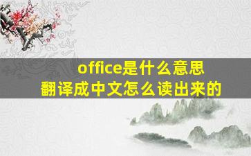 office是什么意思翻译成中文怎么读出来的