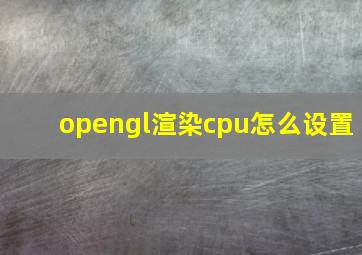 opengl渲染cpu怎么设置