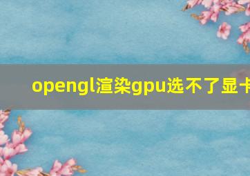 opengl渲染gpu选不了显卡