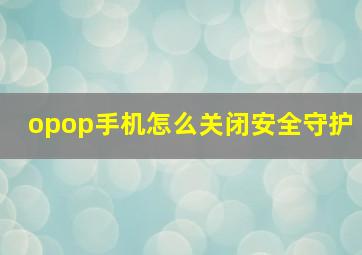 opop手机怎么关闭安全守护