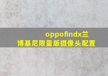 oppofindx兰博基尼限量版摄像头配置