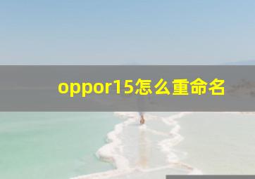 oppor15怎么重命名