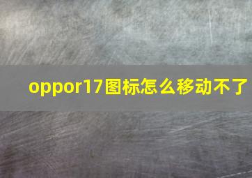 oppor17图标怎么移动不了