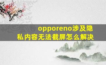 opporeno涉及隐私内容无法截屏怎么解决