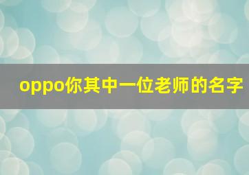 oppo你其中一位老师的名字