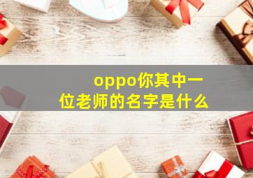 oppo你其中一位老师的名字是什么