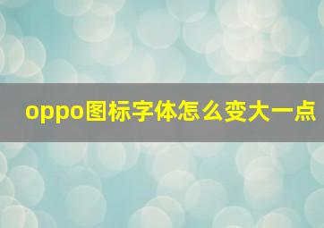 oppo图标字体怎么变大一点