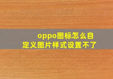 oppo图标怎么自定义图片样式设置不了