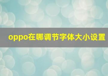 oppo在哪调节字体大小设置