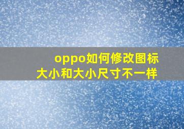 oppo如何修改图标大小和大小尺寸不一样