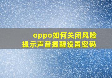 oppo如何关闭风险提示声音提醒设置密码