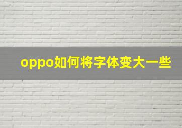 oppo如何将字体变大一些