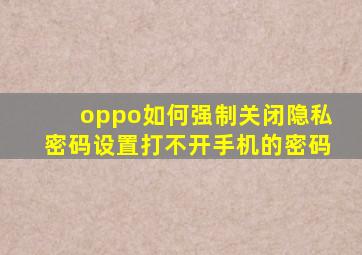 oppo如何强制关闭隐私密码设置打不开手机的密码