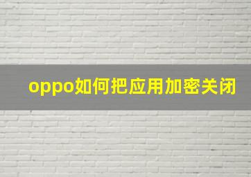 oppo如何把应用加密关闭