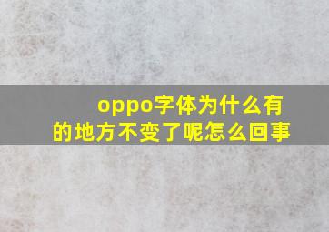 oppo字体为什么有的地方不变了呢怎么回事