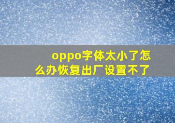 oppo字体太小了怎么办恢复出厂设置不了