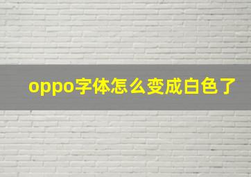 oppo字体怎么变成白色了