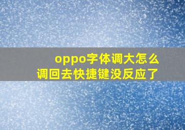 oppo字体调大怎么调回去快捷键没反应了