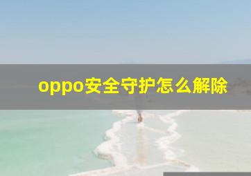 oppo安全守护怎么解除