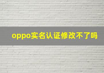 oppo实名认证修改不了吗