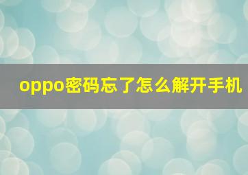 oppo密码忘了怎么解开手机