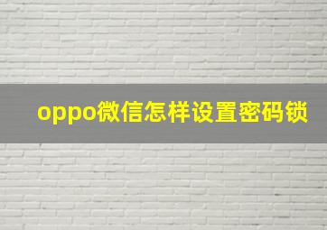 oppo微信怎样设置密码锁