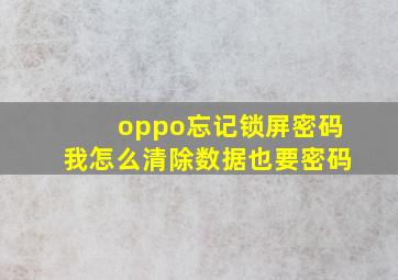 oppo忘记锁屏密码我怎么清除数据也要密码