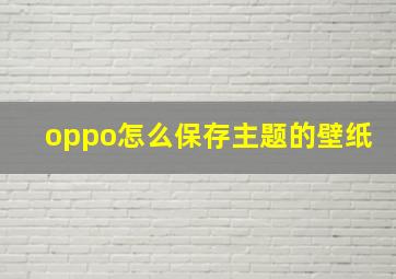 oppo怎么保存主题的壁纸