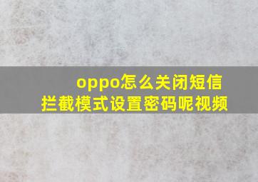 oppo怎么关闭短信拦截模式设置密码呢视频