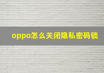 oppo怎么关闭隐私密码锁