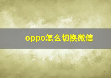 oppo怎么切换微信