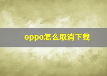 oppo怎么取消下载