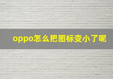 oppo怎么把图标变小了呢