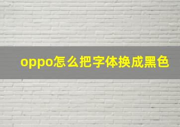 oppo怎么把字体换成黑色