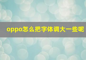 oppo怎么把字体调大一些呢