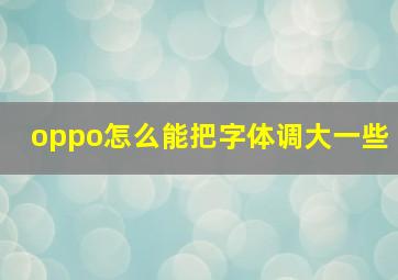 oppo怎么能把字体调大一些