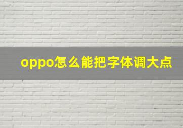 oppo怎么能把字体调大点